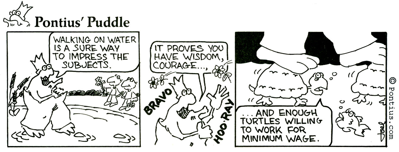 Joel Kauffmann's 2009 Pontius Puddle comic explaining how to walk on Water with the help of turtles: http://www.pontius.com/2009/09/076-how-to-walk-on-water/